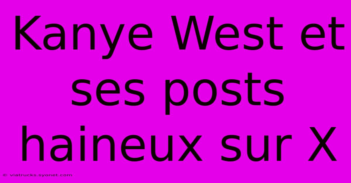 Kanye West Et Ses Posts Haineux Sur X