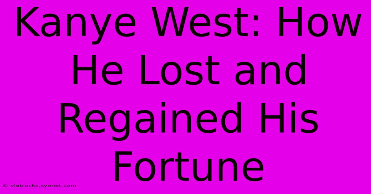 Kanye West: How He Lost And Regained His Fortune