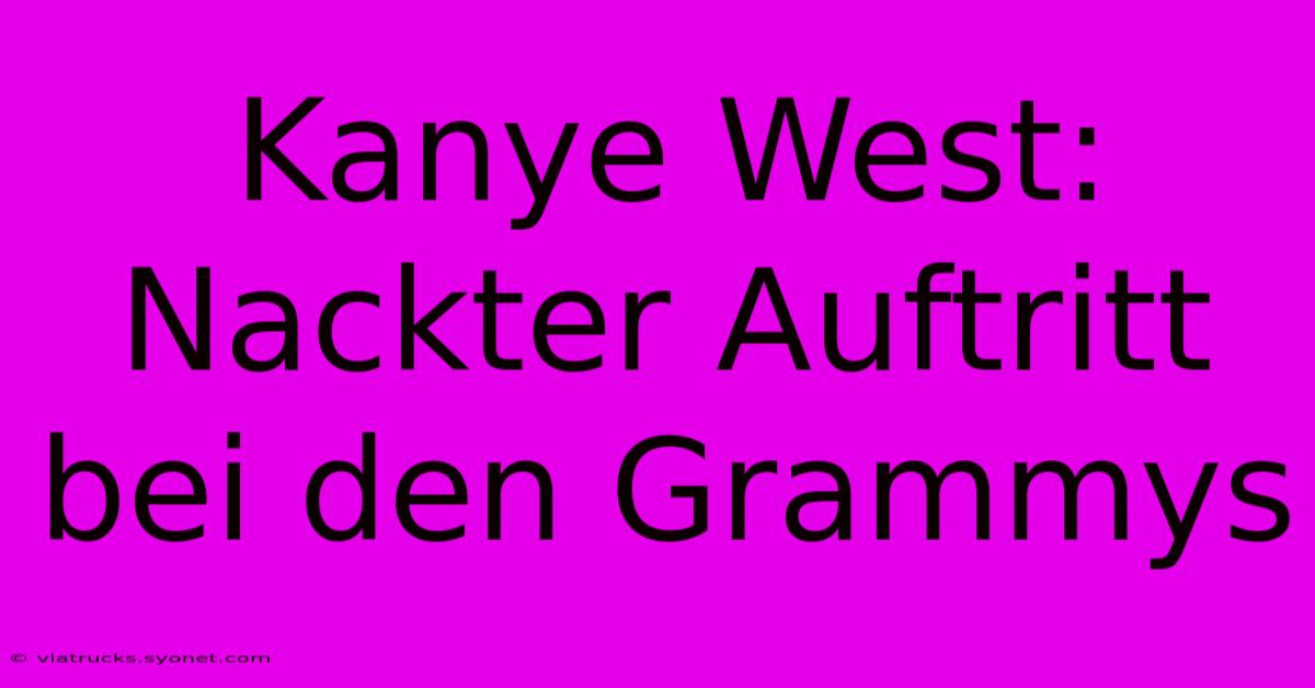 Kanye West: Nackter Auftritt Bei Den Grammys