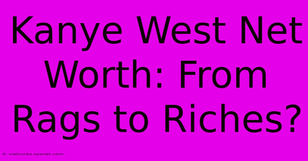 Kanye West Net Worth: From Rags To Riches?