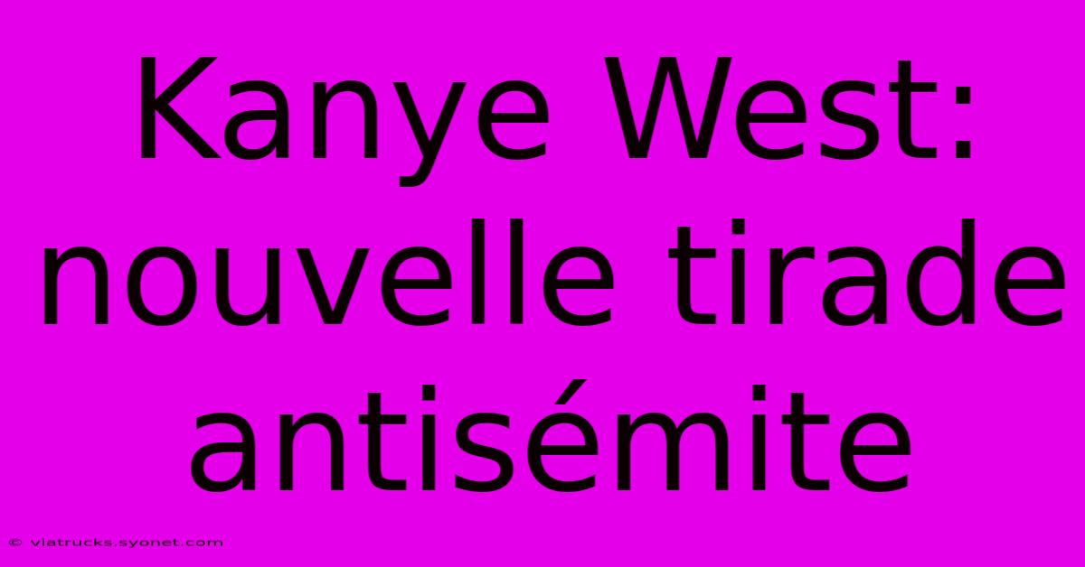 Kanye West: Nouvelle Tirade Antisémite