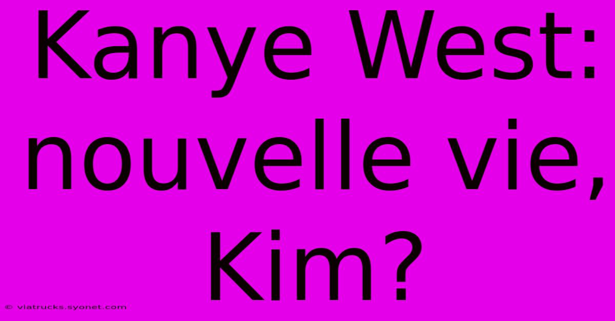 Kanye West: Nouvelle Vie, Kim?