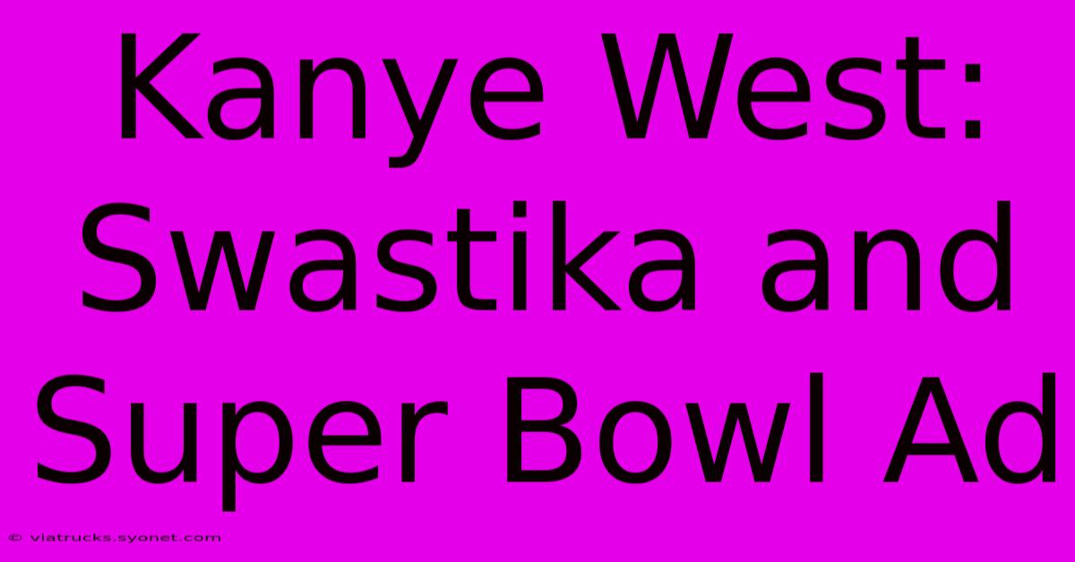 Kanye West: Swastika And Super Bowl Ad