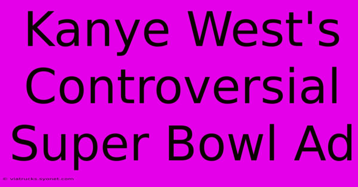 Kanye West's Controversial Super Bowl Ad