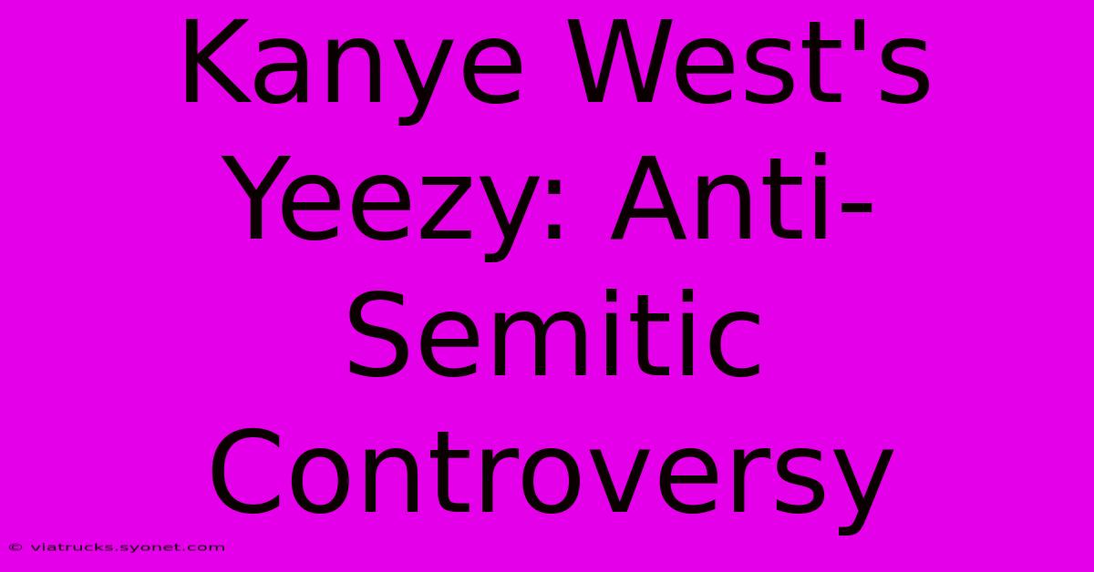 Kanye West's Yeezy: Anti-Semitic Controversy