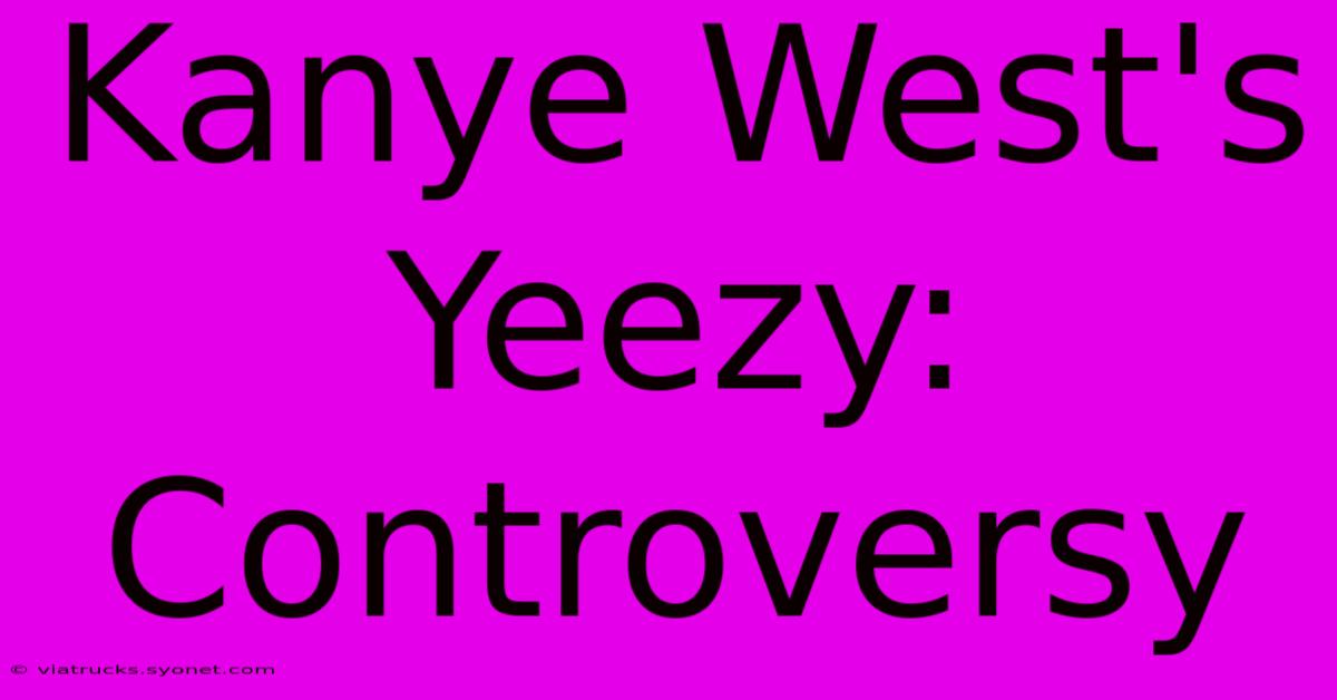 Kanye West's Yeezy: Controversy