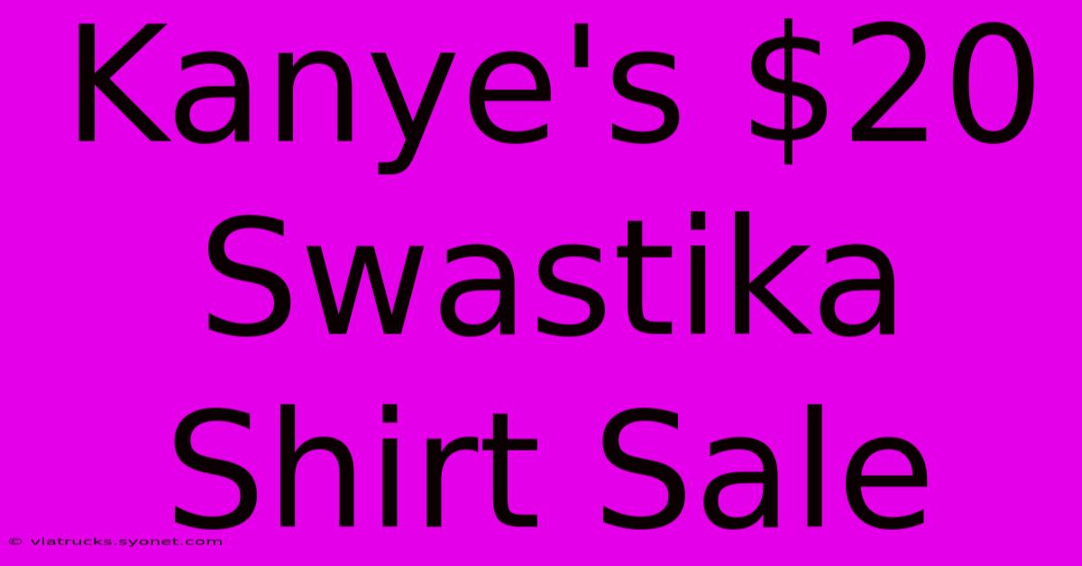 Kanye's $20 Swastika Shirt Sale