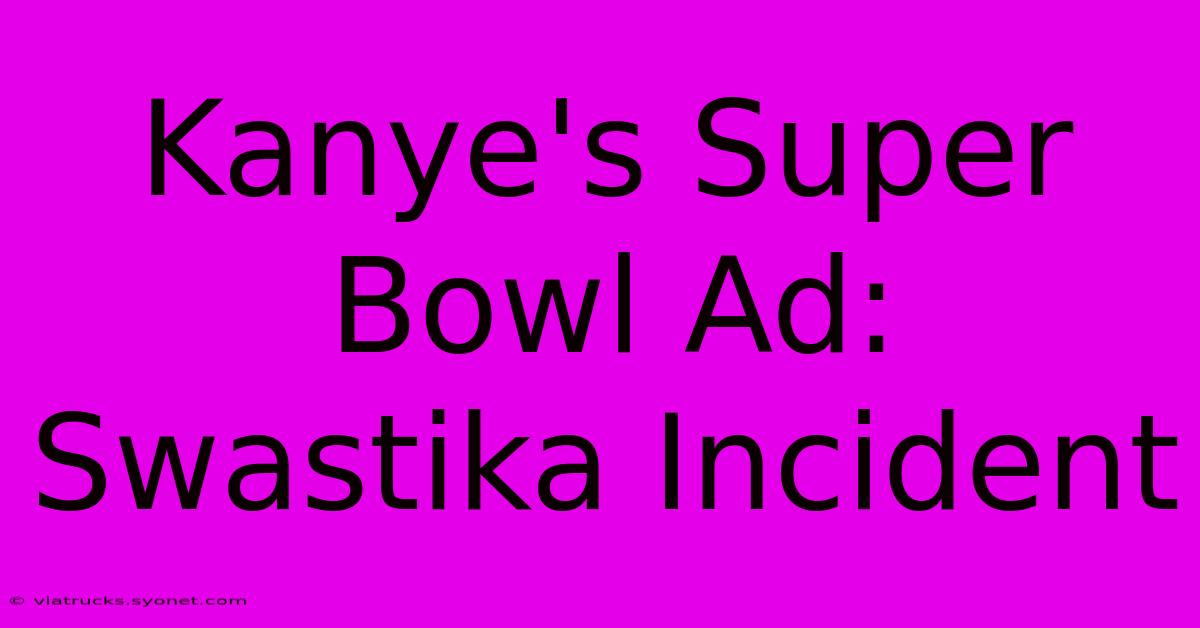 Kanye's Super Bowl Ad: Swastika Incident