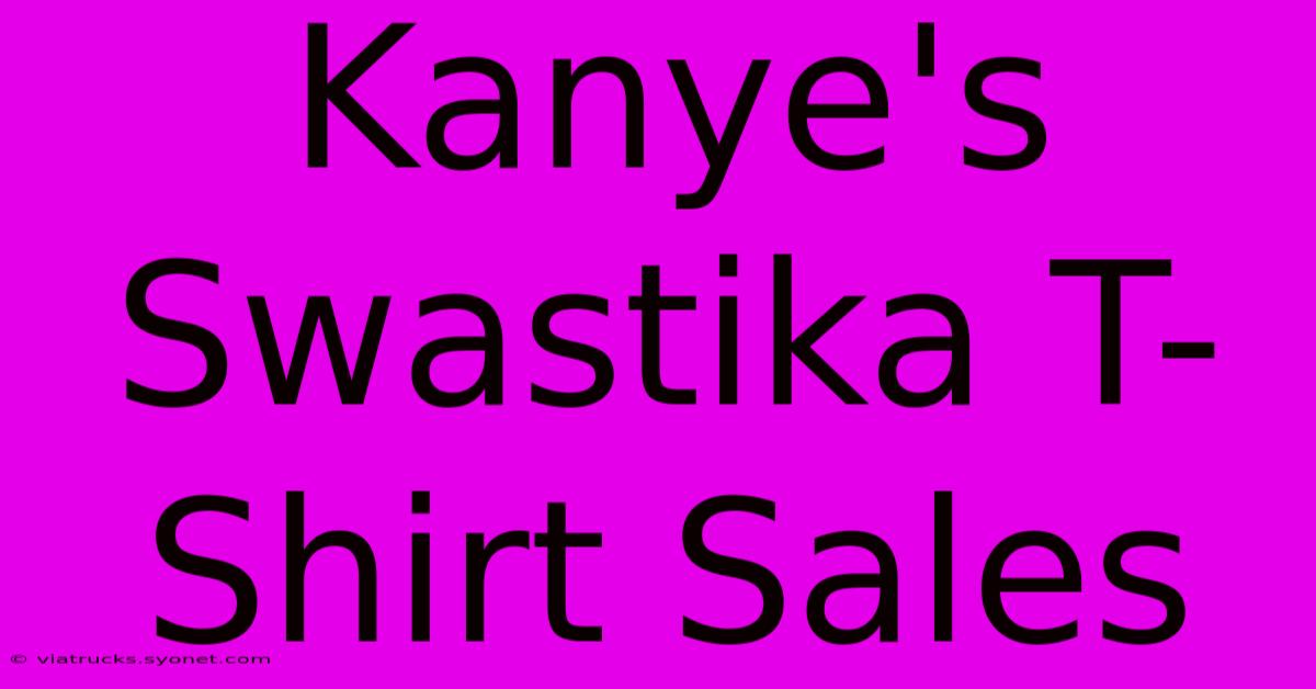 Kanye's Swastika T-Shirt Sales