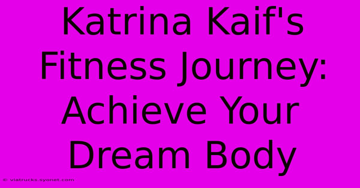 Katrina Kaif's Fitness Journey: Achieve Your Dream Body