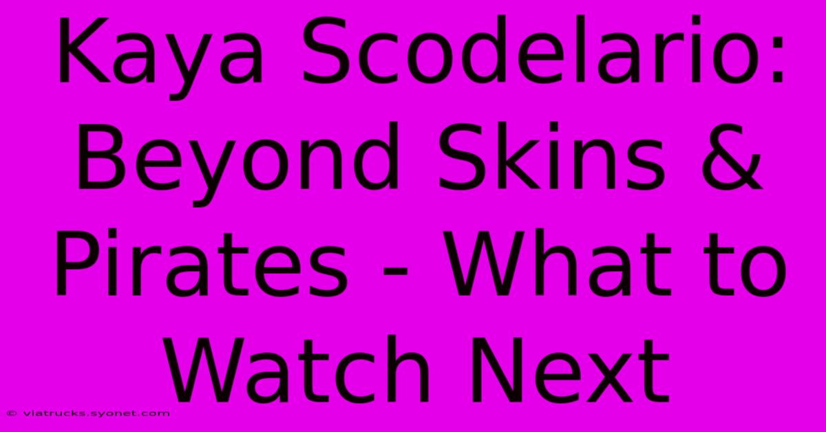 Kaya Scodelario: Beyond Skins & Pirates - What To Watch Next