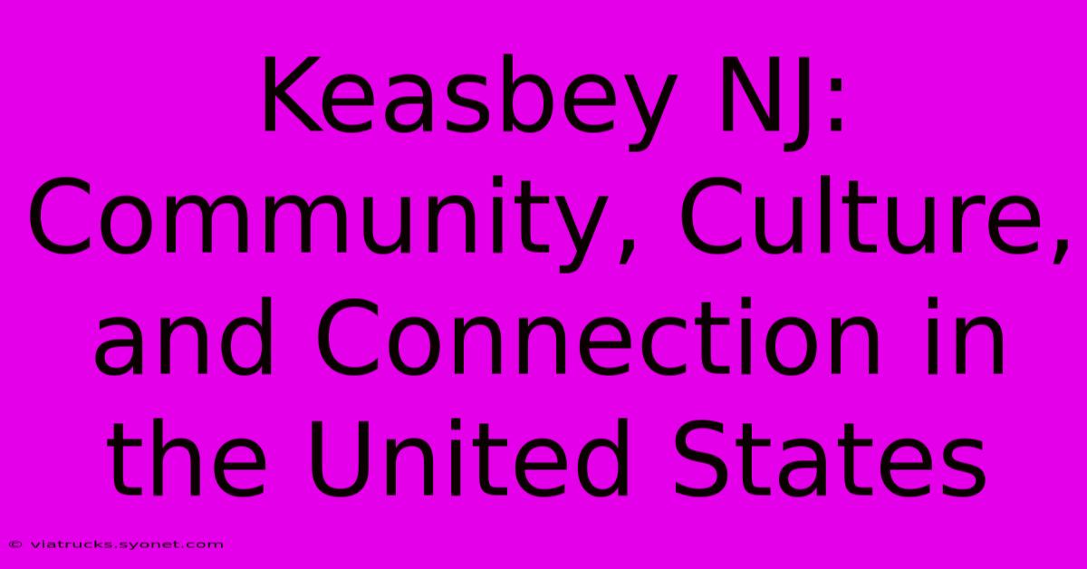 Keasbey NJ: Community, Culture, And Connection In The United States