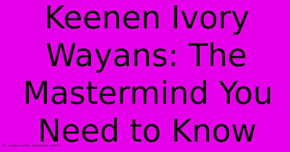 Keenen Ivory Wayans: The Mastermind You Need To Know