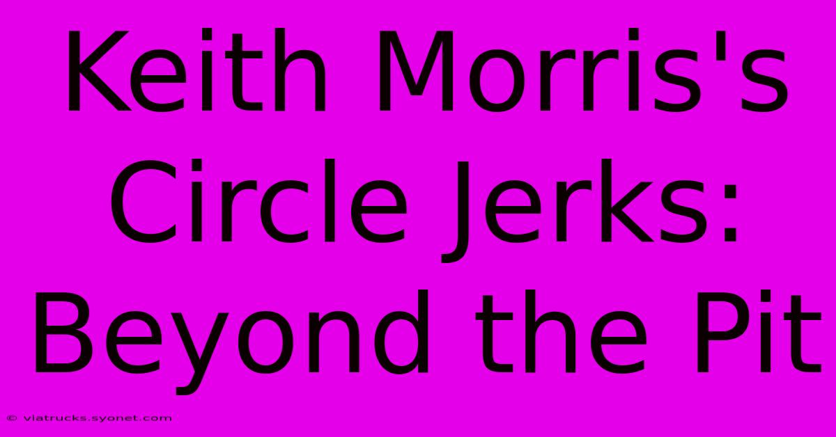 Keith Morris's Circle Jerks: Beyond The Pit