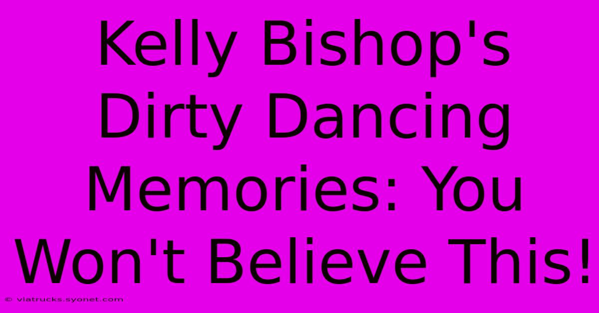 Kelly Bishop's Dirty Dancing Memories: You Won't Believe This!