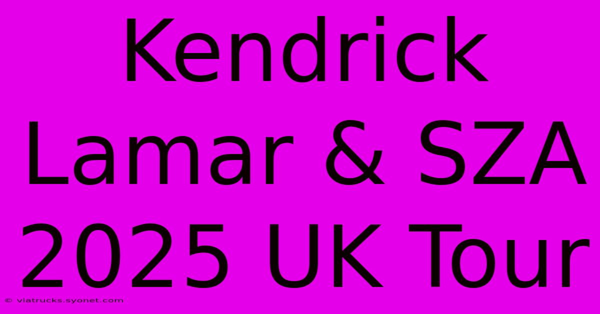 Kendrick Lamar & SZA 2025 UK Tour