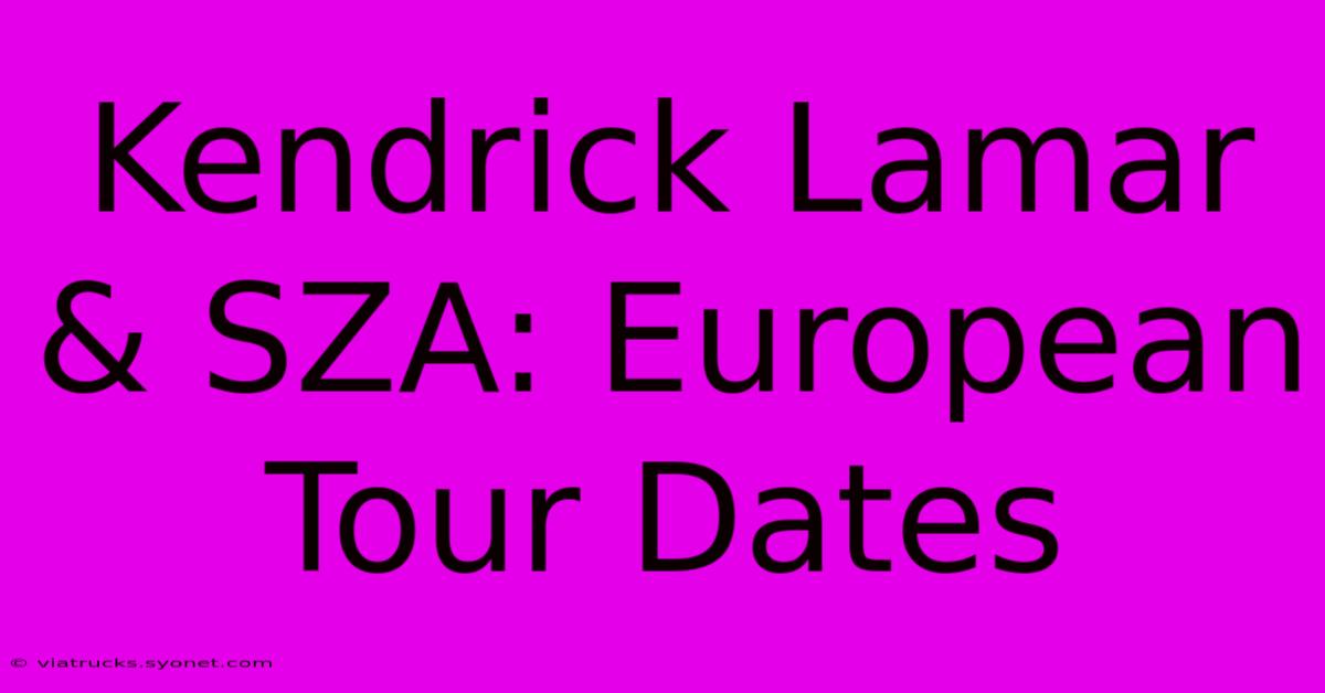 Kendrick Lamar & SZA: European Tour Dates