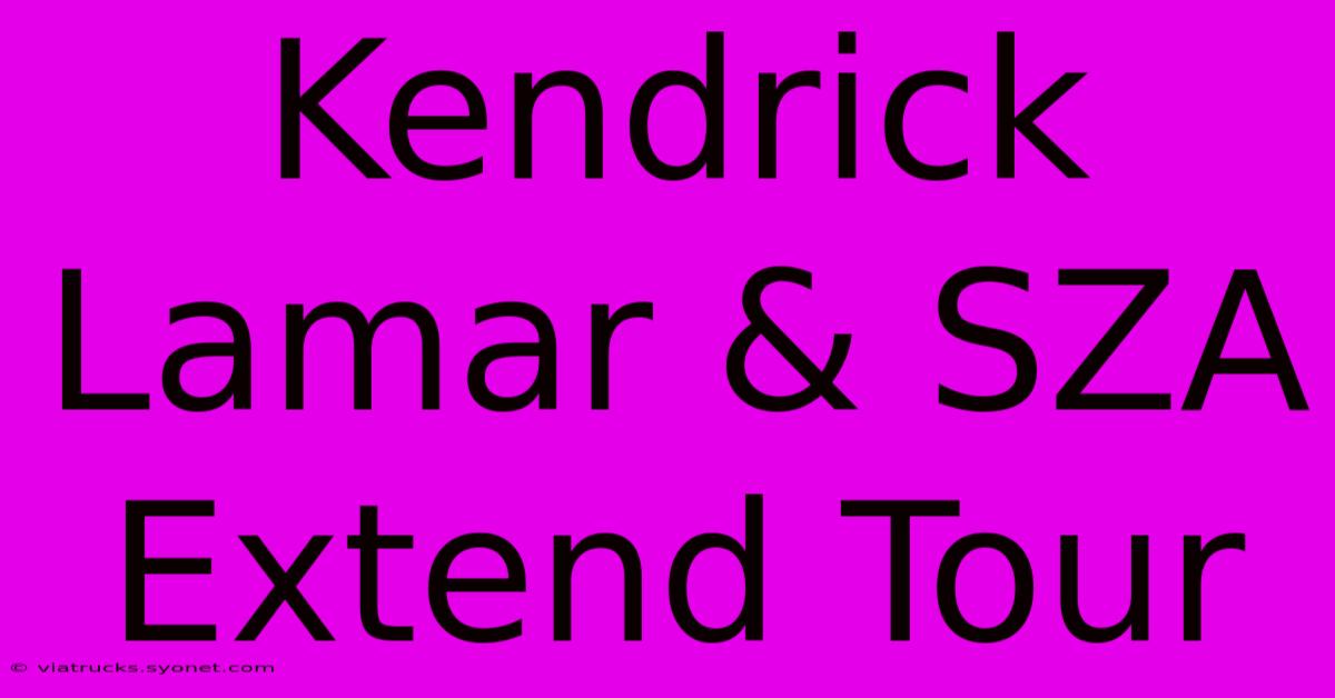 Kendrick Lamar & SZA Extend Tour