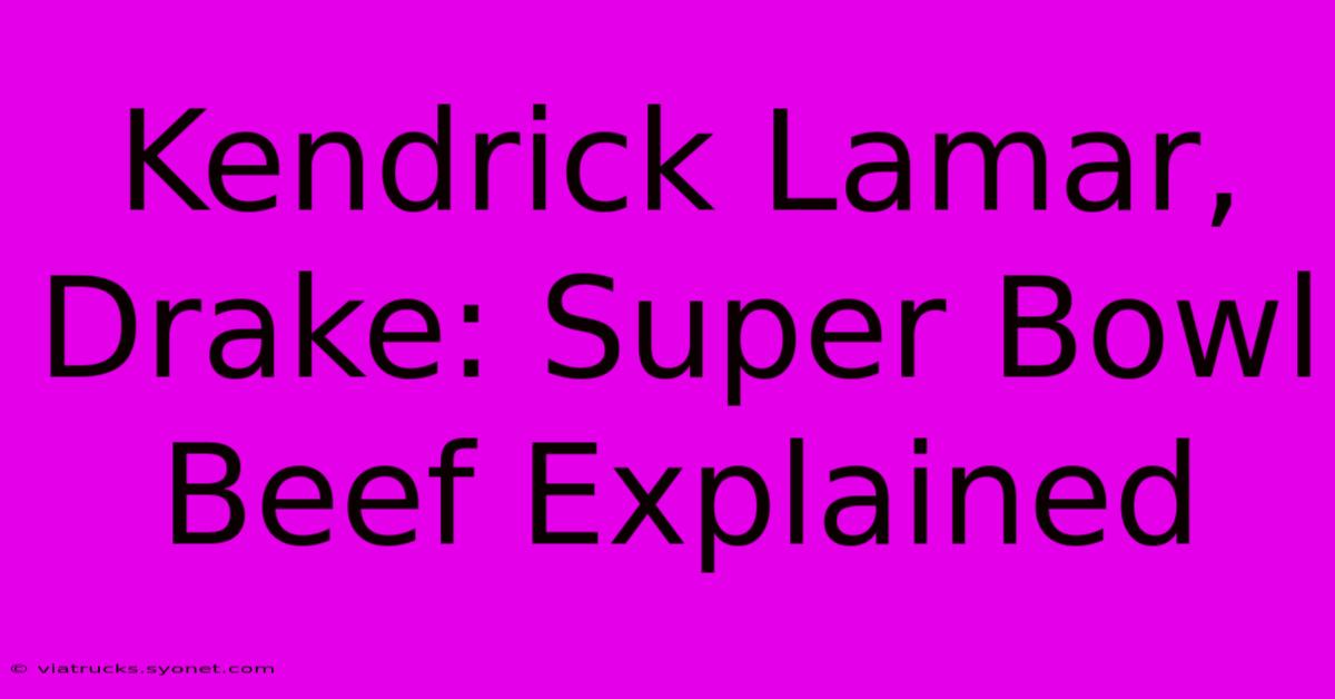 Kendrick Lamar, Drake: Super Bowl Beef Explained