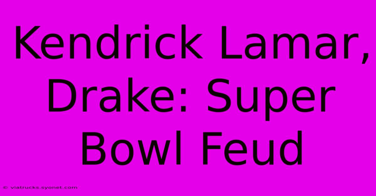 Kendrick Lamar, Drake: Super Bowl Feud