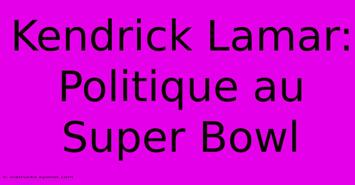 Kendrick Lamar: Politique Au Super Bowl