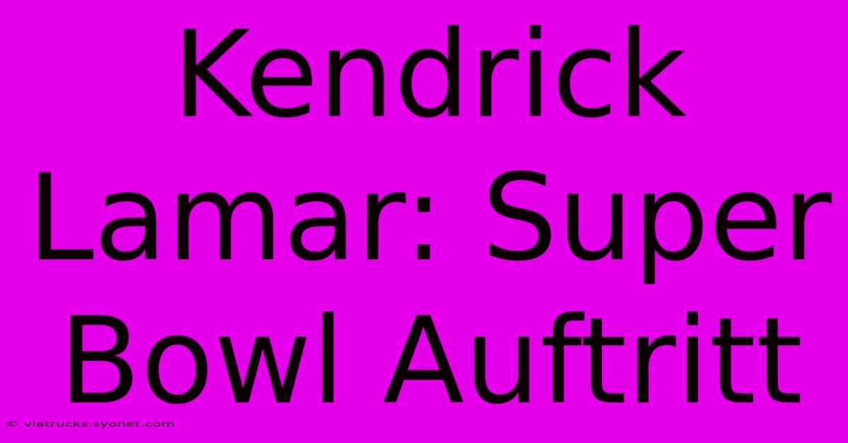 Kendrick Lamar: Super Bowl Auftritt