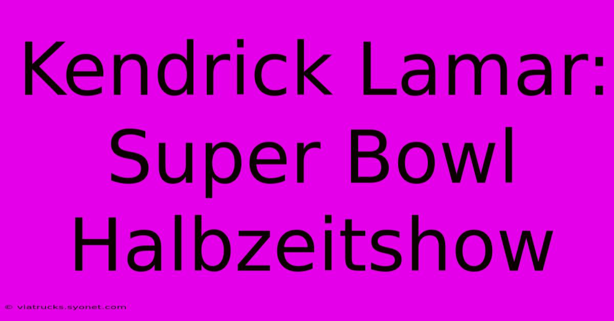 Kendrick Lamar: Super Bowl Halbzeitshow