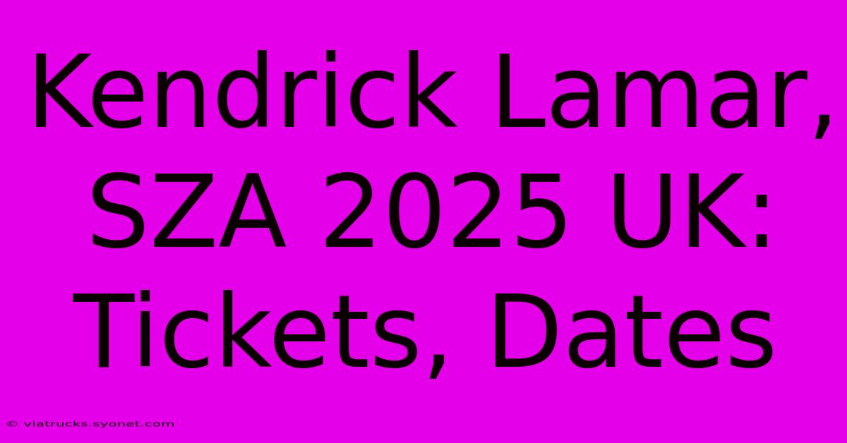 Kendrick Lamar, SZA 2025 UK: Tickets, Dates