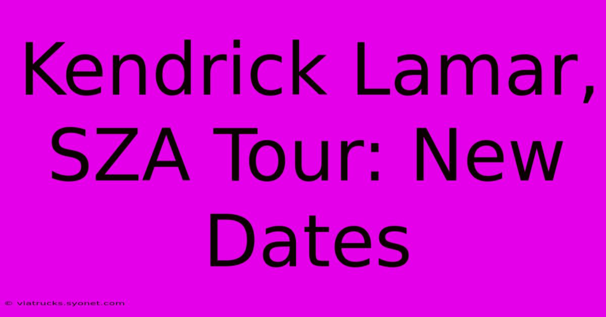 Kendrick Lamar, SZA Tour: New Dates