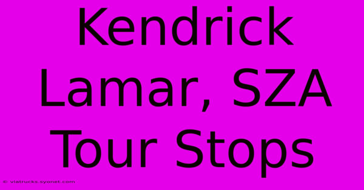 Kendrick Lamar, SZA Tour Stops