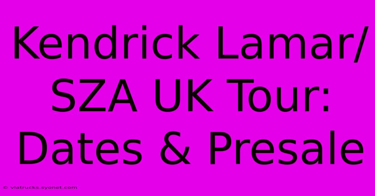 Kendrick Lamar/SZA UK Tour: Dates & Presale