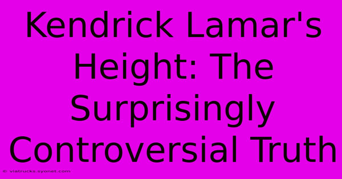 Kendrick Lamar's Height: The Surprisingly Controversial Truth