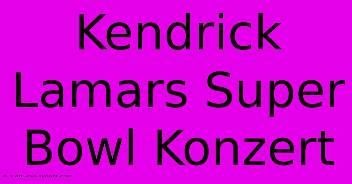 Kendrick Lamars Super Bowl Konzert