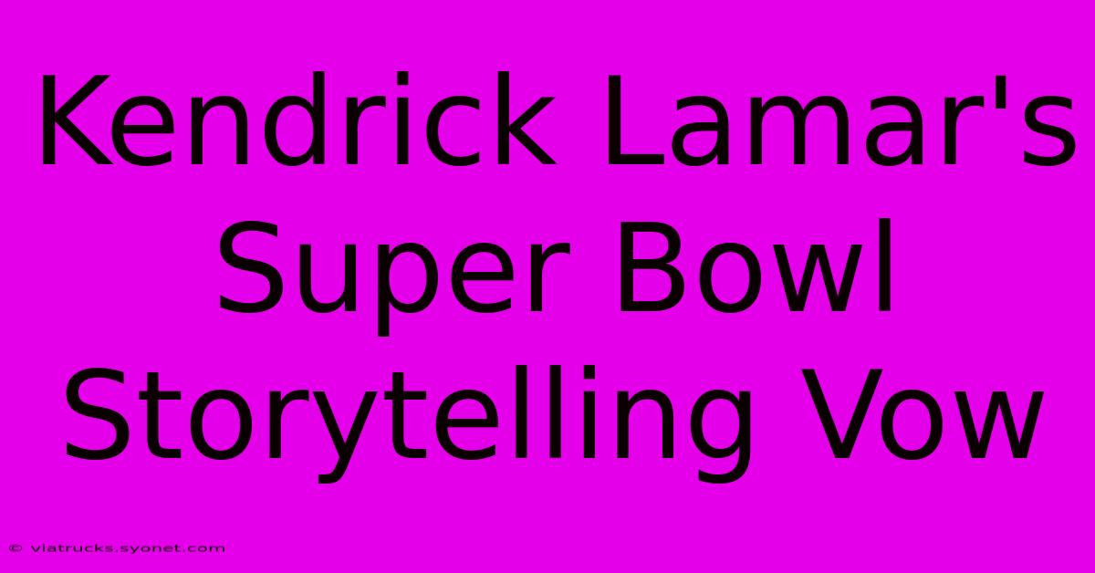 Kendrick Lamar's Super Bowl Storytelling Vow