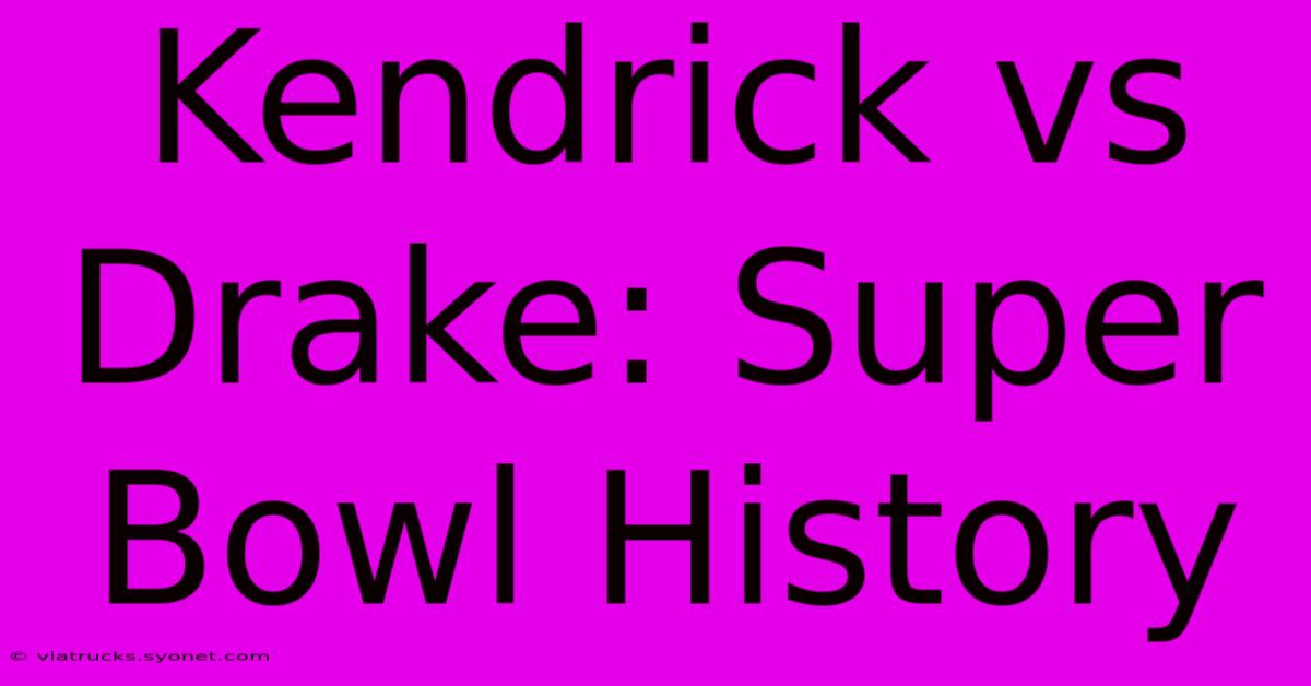 Kendrick Vs Drake: Super Bowl History