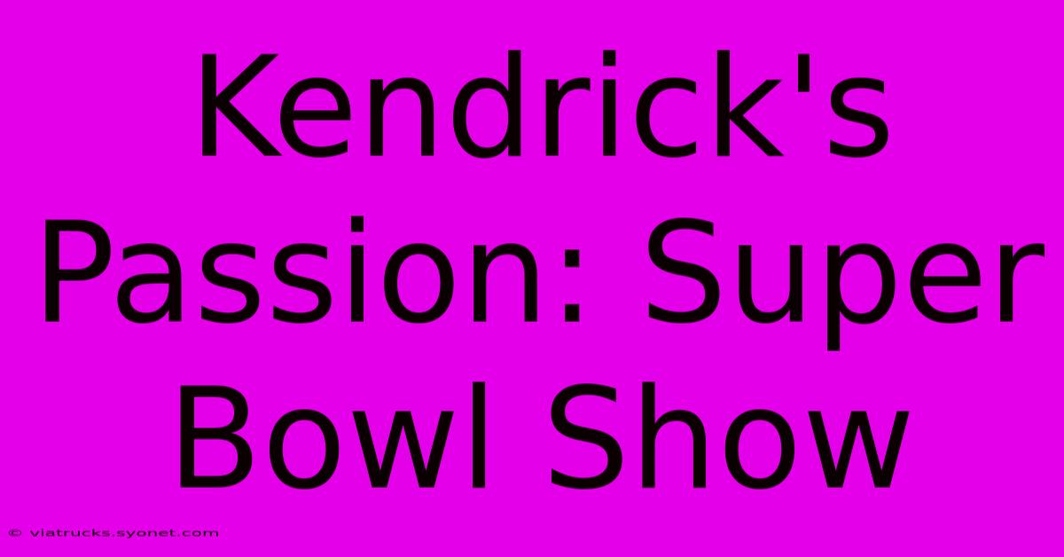 Kendrick's Passion: Super Bowl Show