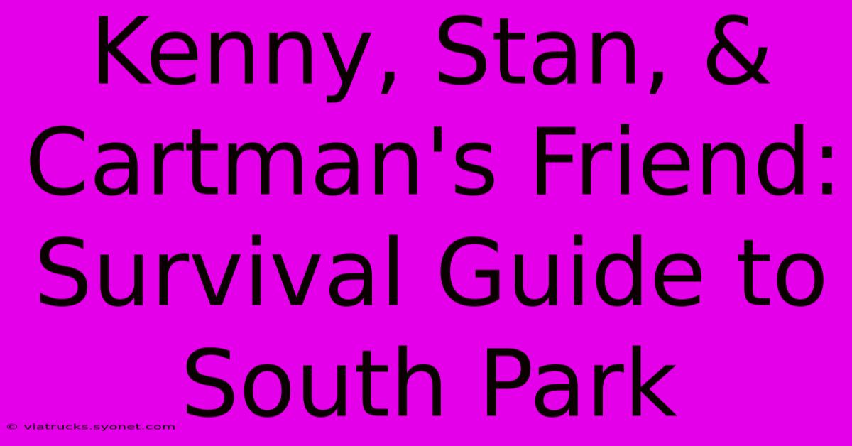 Kenny, Stan, & Cartman's Friend: Survival Guide To South Park