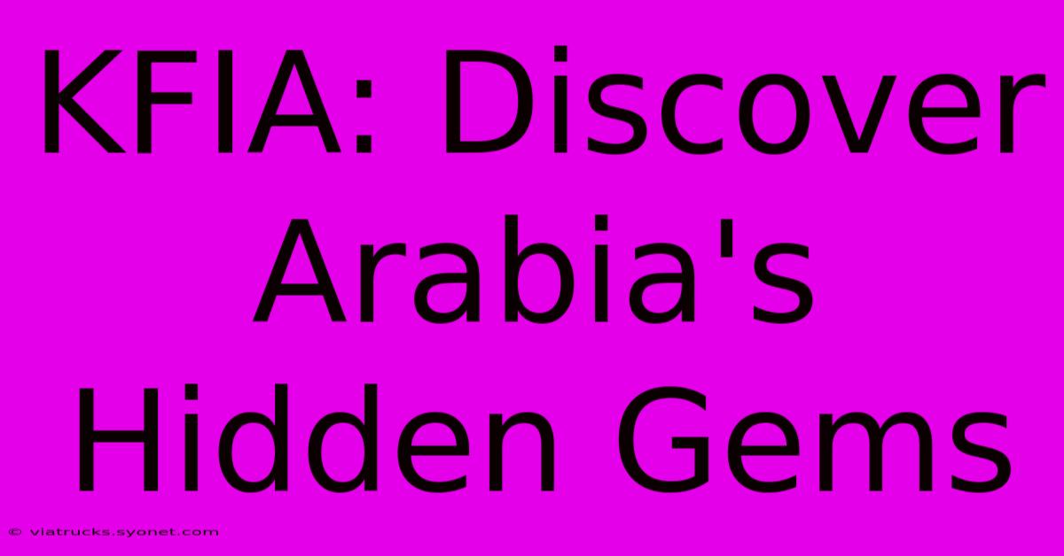 KFIA: Discover Arabia's Hidden Gems