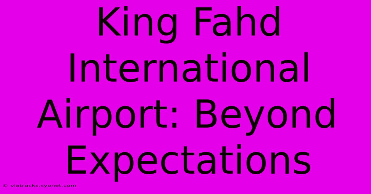 King Fahd International Airport: Beyond Expectations