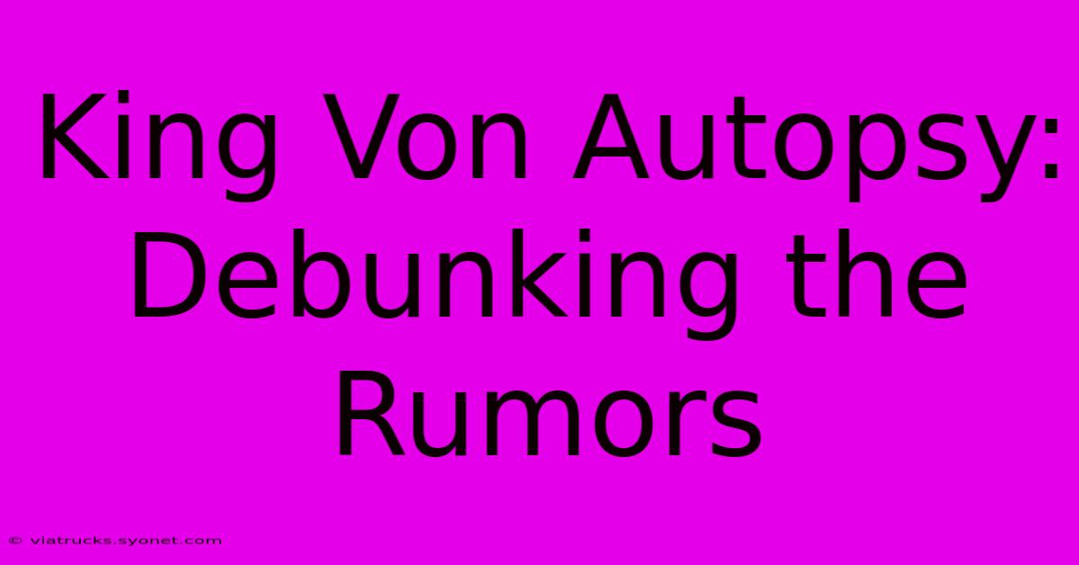 King Von Autopsy: Debunking The Rumors