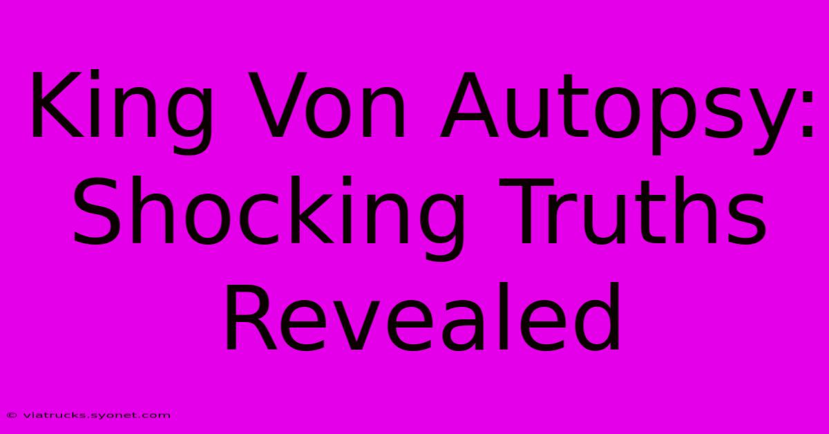 King Von Autopsy: Shocking Truths Revealed