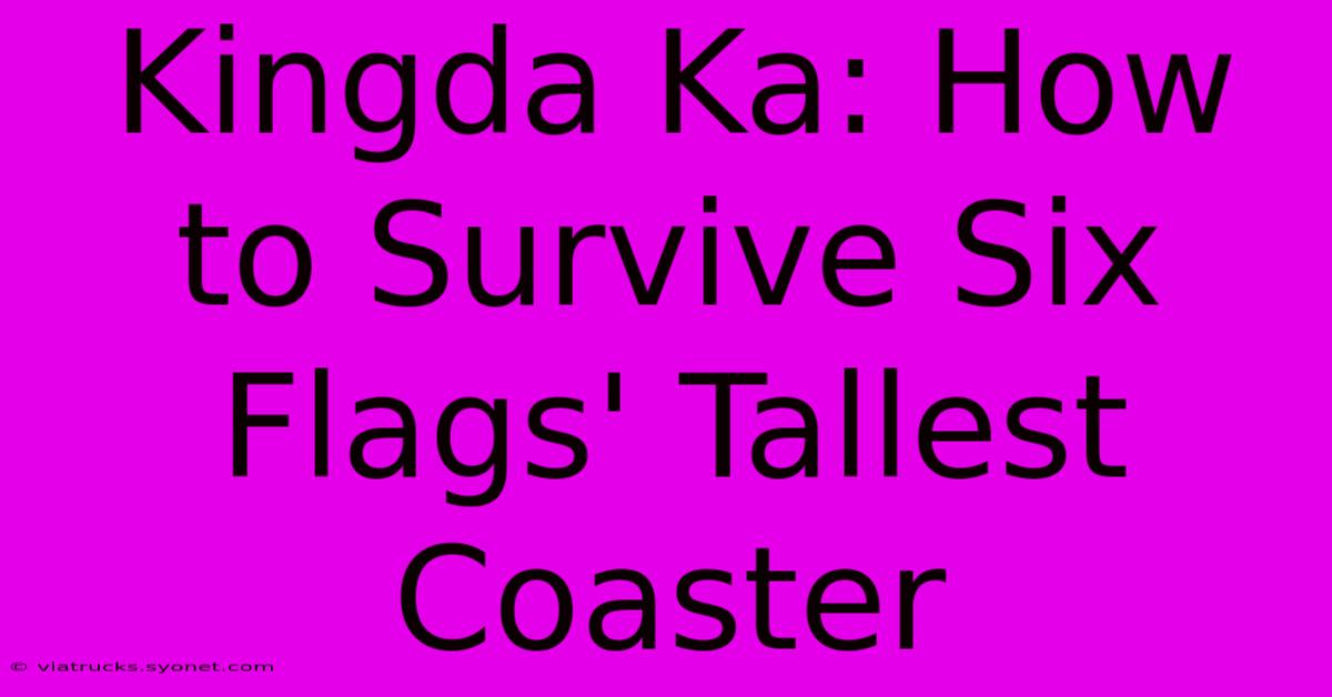 Kingda Ka: How To Survive Six Flags' Tallest Coaster