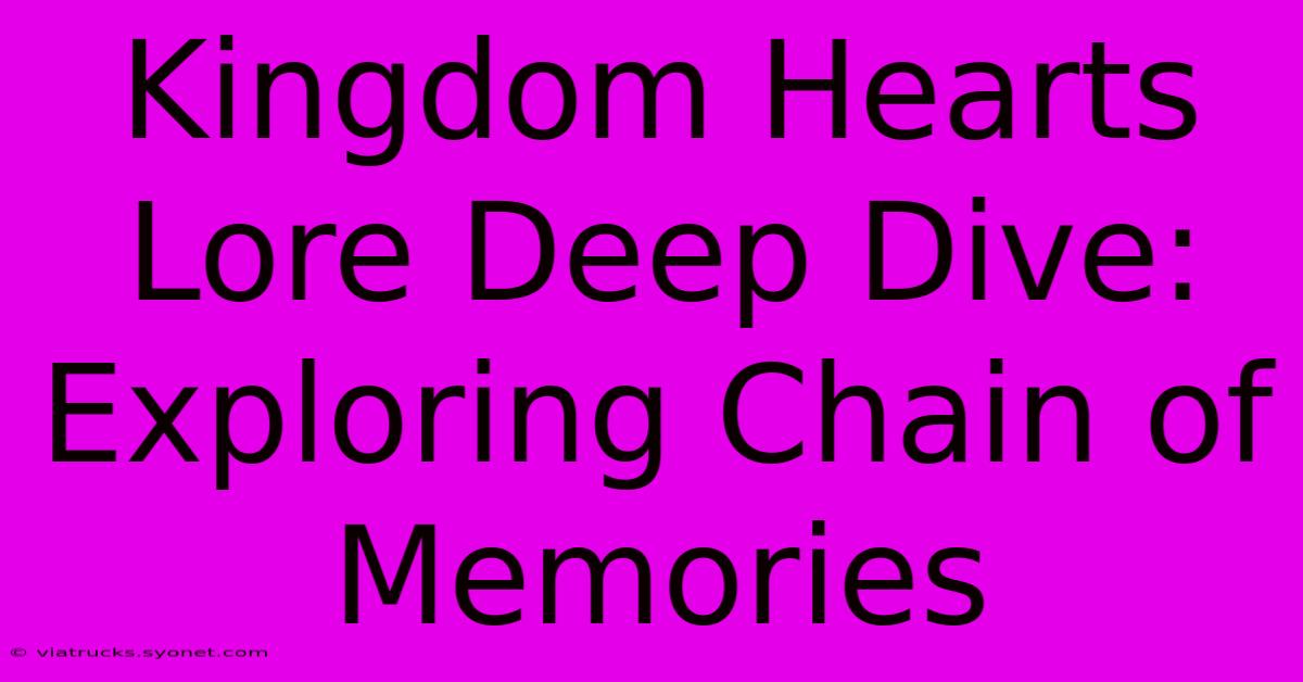 Kingdom Hearts Lore Deep Dive: Exploring Chain Of Memories