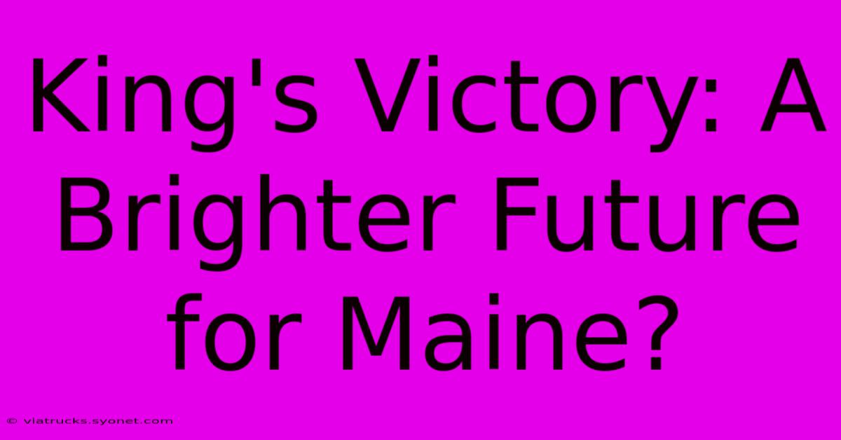 King's Victory: A Brighter Future For Maine?