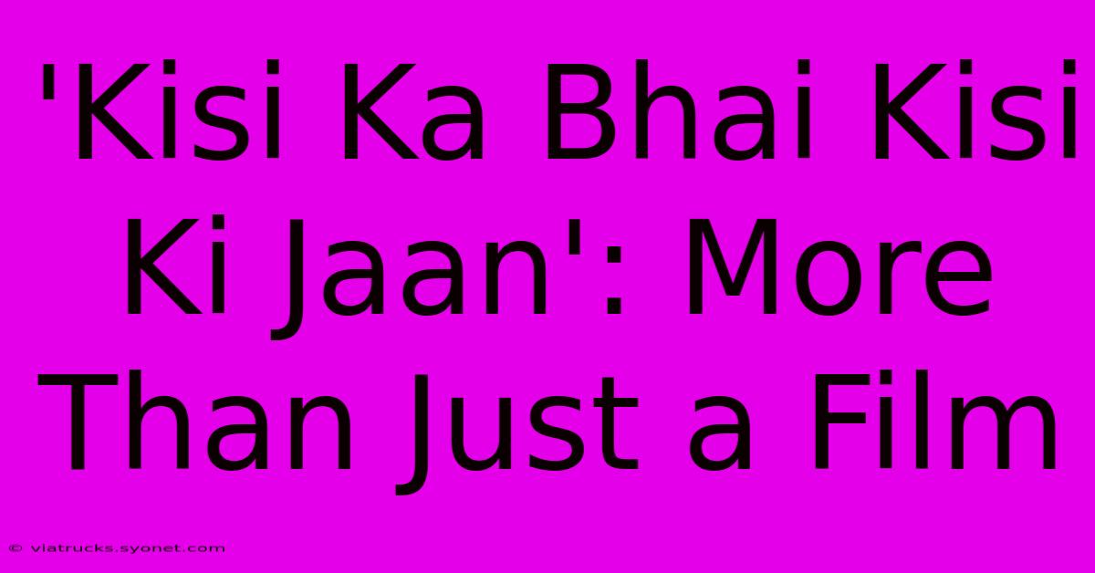 'Kisi Ka Bhai Kisi Ki Jaan': More Than Just A Film