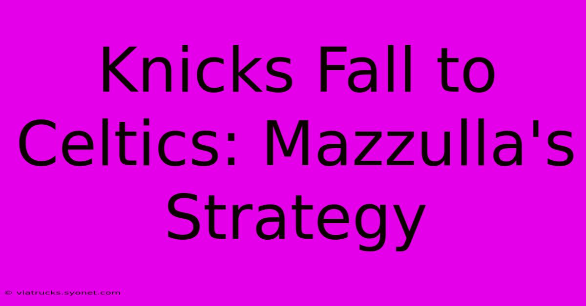 Knicks Fall To Celtics: Mazzulla's Strategy