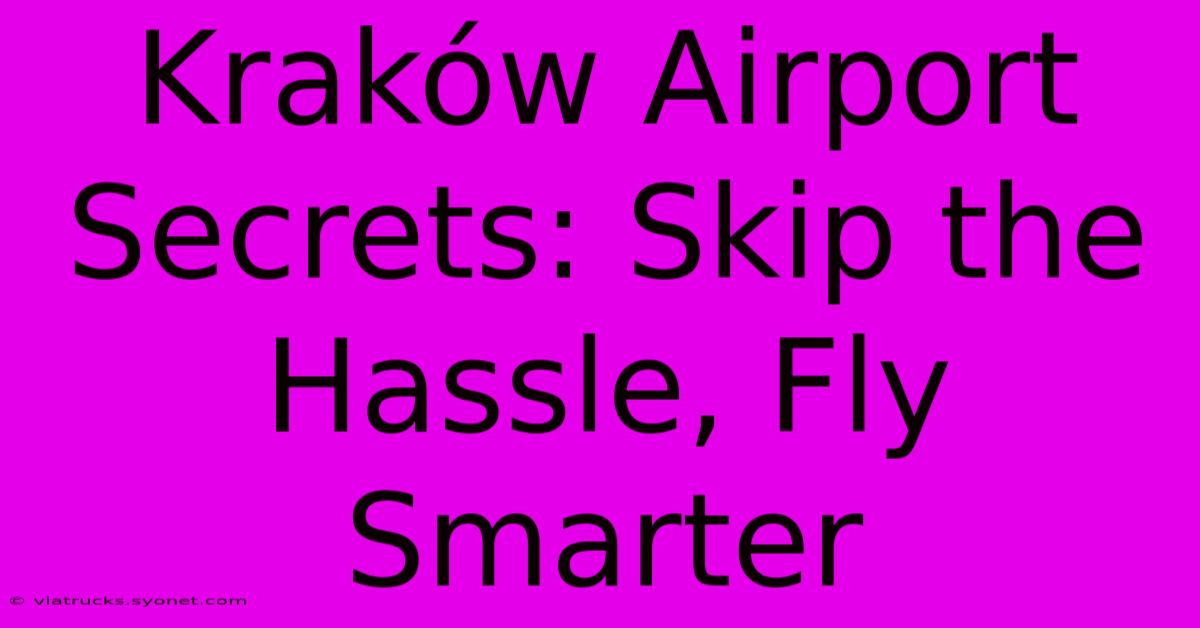 Kraków Airport Secrets: Skip The Hassle, Fly Smarter