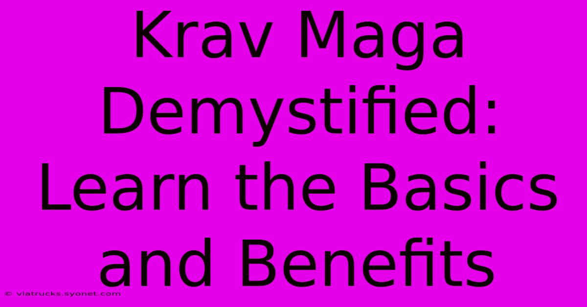 Krav Maga Demystified: Learn The Basics And Benefits