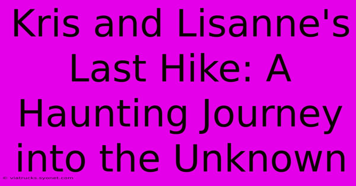 Kris And Lisanne's Last Hike: A Haunting Journey Into The Unknown