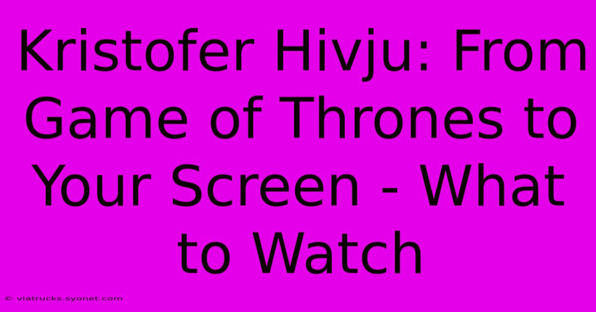 Kristofer Hivju: From Game Of Thrones To Your Screen - What To Watch